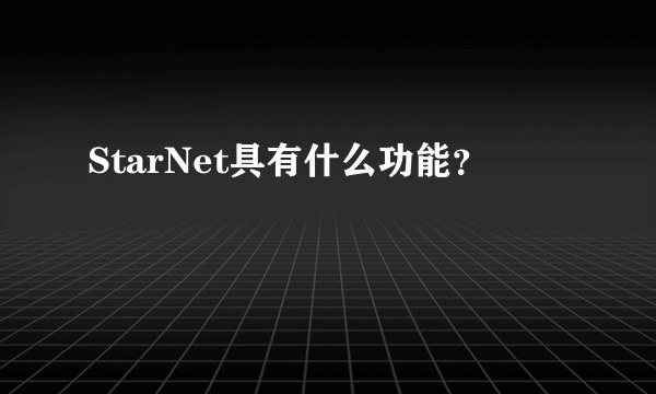 StarNet具有什么功能？