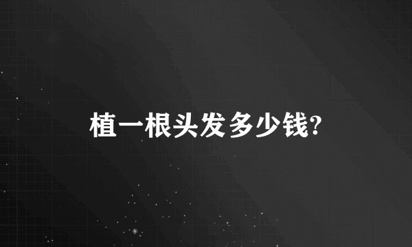 植一根头发多少钱?