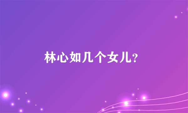 林心如几个女儿?