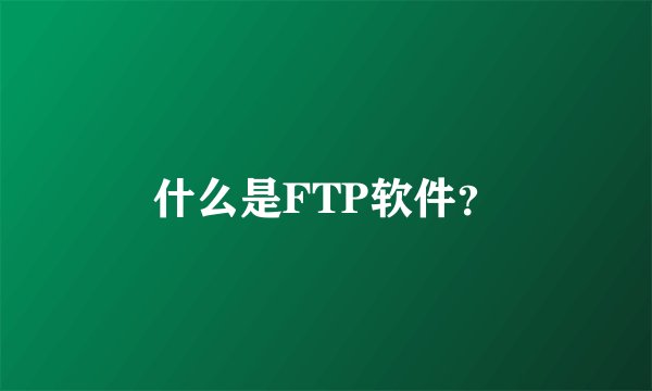 什么是FTP软件？