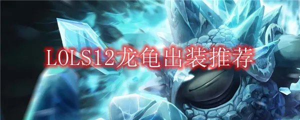 LOLS12龙龟出装推荐