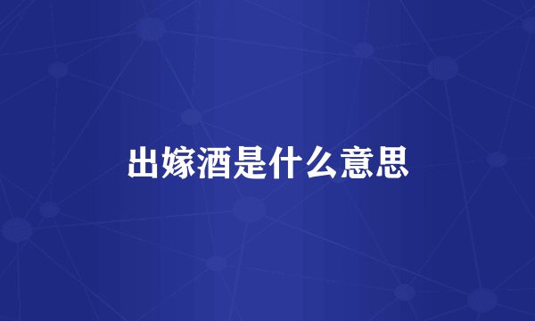 出嫁酒是什么意思