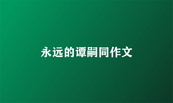 永远的谭嗣同作文