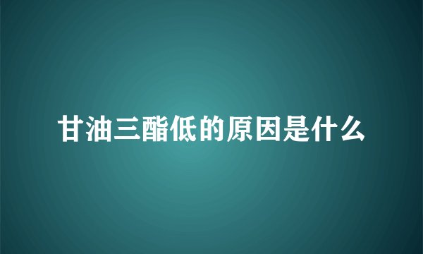 甘油三酯低的原因是什么