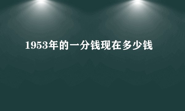 1953年的一分钱现在多少钱