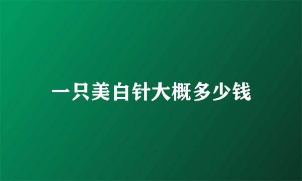 一只美白针大概多少钱
