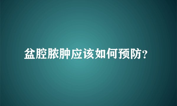 盆腔脓肿应该如何预防?