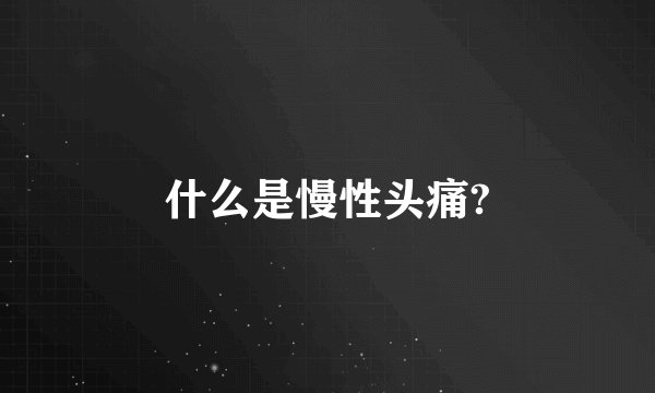什么是慢性头痛?