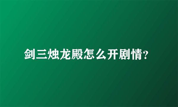 剑三烛龙殿怎么开剧情？