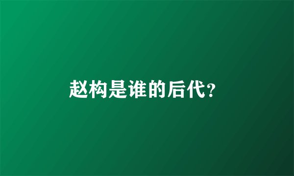 赵构是谁的后代？
