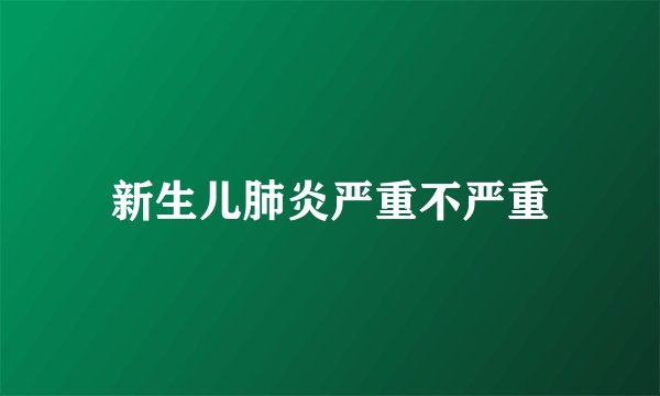 新生儿肺炎严重不严重