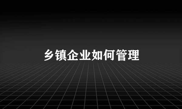 乡镇企业如何管理