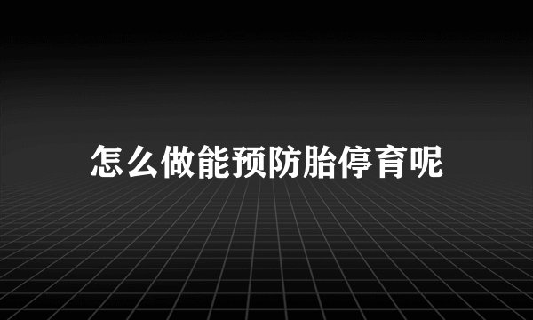 怎么做能预防胎停育呢