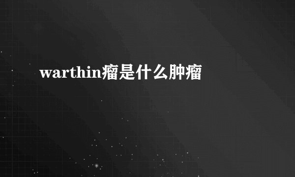 warthin瘤是什么肿瘤