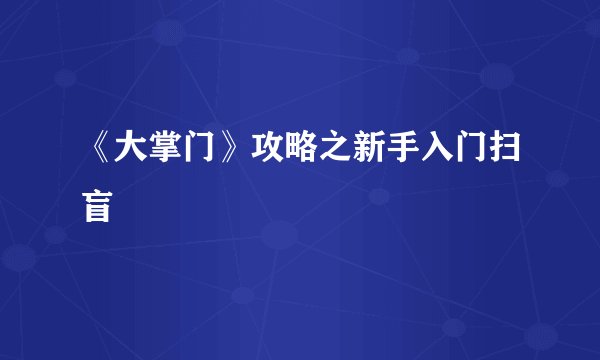 《大掌门》攻略之新手入门扫盲