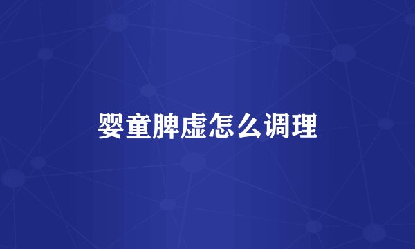 婴童脾虚怎么调理