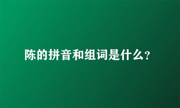 陈的拼音和组词是什么？