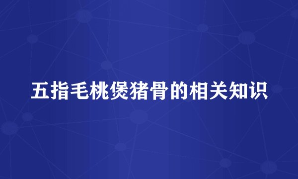 五指毛桃煲猪骨的相关知识