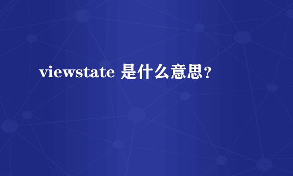 viewstate 是什么意思？