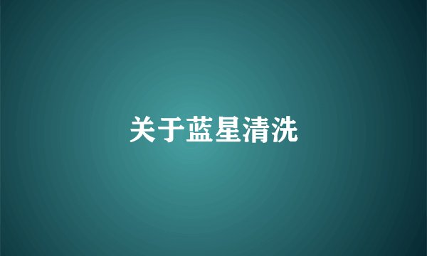 关于蓝星清洗