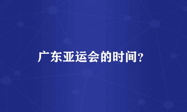 广东亚运会的时间？