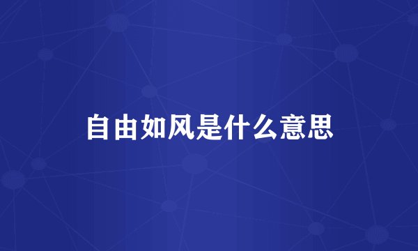 自由如风是什么意思
