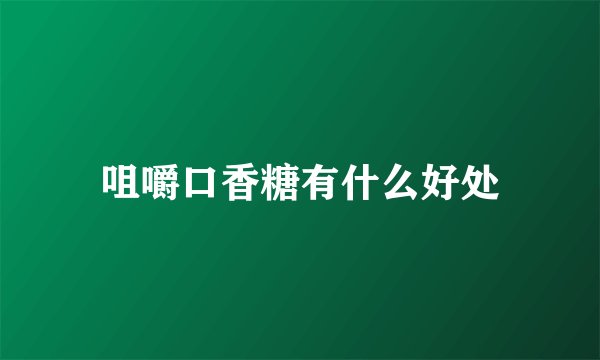 咀嚼口香糖有什么好处