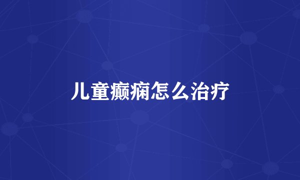 儿童癫痫怎么治疗