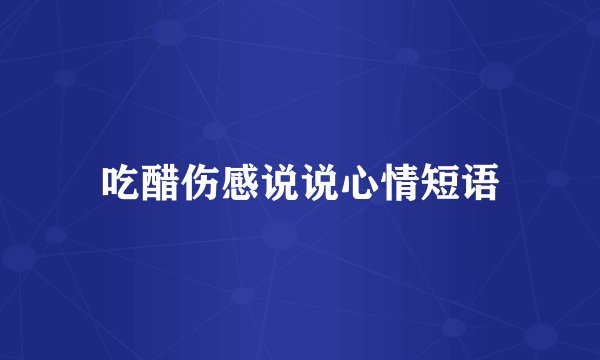 吃醋伤感说说心情短语