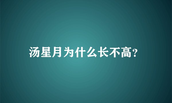 汤星月为什么长不高？