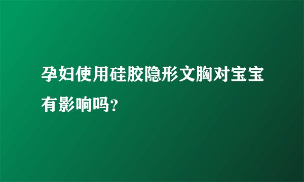 孕妇使用硅胶隐形文胸对宝宝有影响吗？