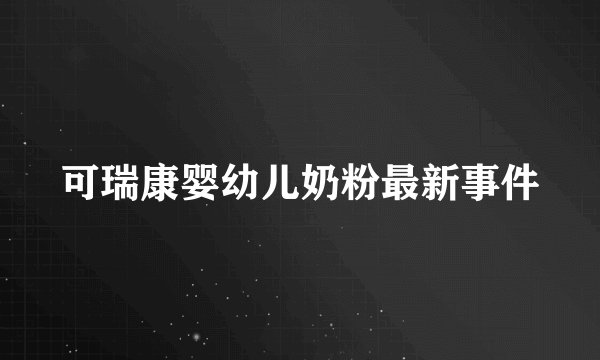 可瑞康婴幼儿奶粉最新事件