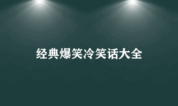 经典爆笑冷笑话大全