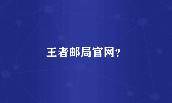 王者邮局官网？