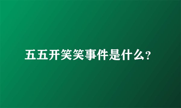 五五开笑笑事件是什么?