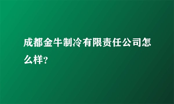 成都金牛制冷有限责任公司怎么样？