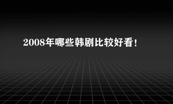 2008年哪些韩剧比较好看！