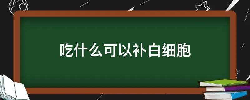 吃什么可以补白细胞