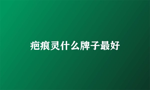 疤痕灵什么牌子最好