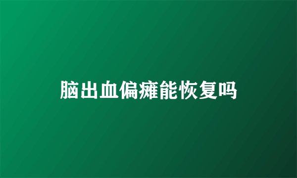 脑出血偏瘫能恢复吗
