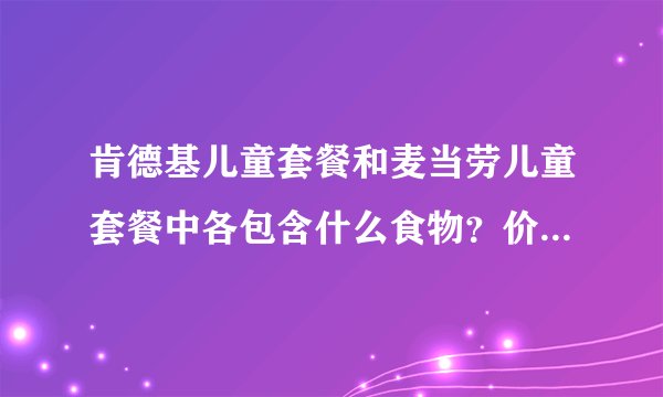 肯德基儿童套餐和麦当劳儿童套餐中各包含什么食物？价格是多少啊 ？