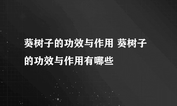 葵树子的功效与作用 葵树子的功效与作用有哪些