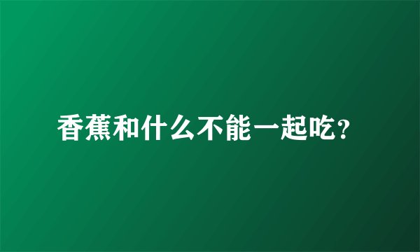 香蕉和什么不能一起吃？