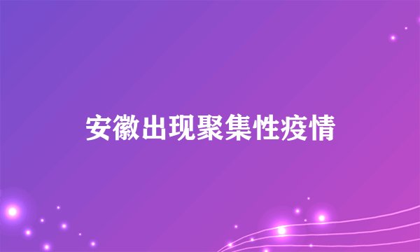 安徽出现聚集性疫情