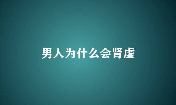 男人为什么会肾虚