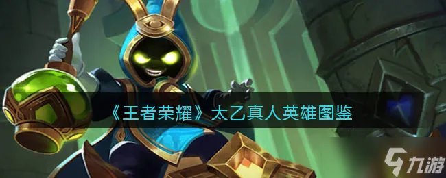 王者荣耀太乙真人英雄图鉴 皮肤/出装/铭文/技能加点/连招推荐