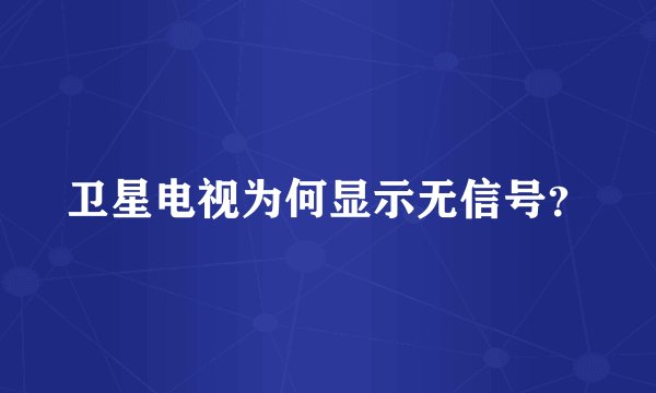 卫星电视为何显示无信号？