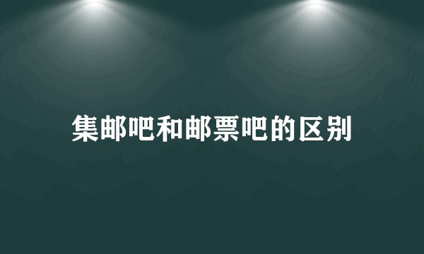 集邮吧和邮票吧的区别