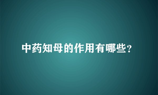 中药知母的作用有哪些？