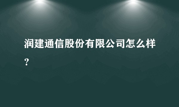 润建通信股份有限公司怎么样？